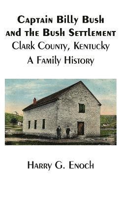 Harry G Enoch - Captain Billy Bush and the Bush Settlement, Clark County, Kentucky, A Family History, Inbunden. Tillgänglighet: Lägg i varukorg