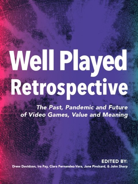 John Sharp, Jane Pinckard, Clara Fernandez-Vara, Ira Fay, Drew Davidson - Well Played Retrospective, E-bok