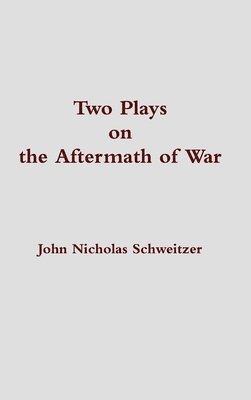 John Nicholas Schweitzer - Two Plays on the Aftermath of War, Inbunden