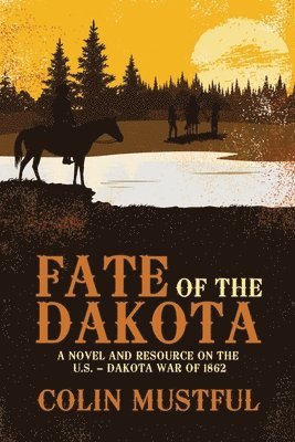 Colin Mustful - Fate of the Dakota:  A Novel and Resource on the U.S. - Dakota War of 1862, Häftad