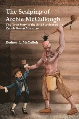 Rodney L. McCulloh - Scalping of Archie Mccullough: the True Story of the Sole Survivor of the Enoch Brown Massacre, Häftad. Tillgänglighet: Lägg i varukorg