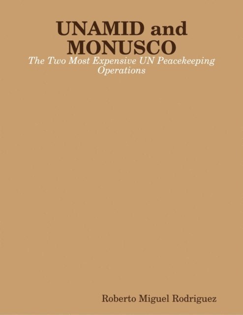 Roberto Miguel Rodriguez - Unamid and Monusco - the Two Most Expensive UN Peacekeeping Operations, E-bok