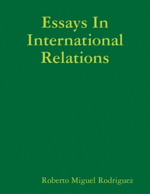 Roberto Miguel Rodriguez - Essays In International Relations, E-bok