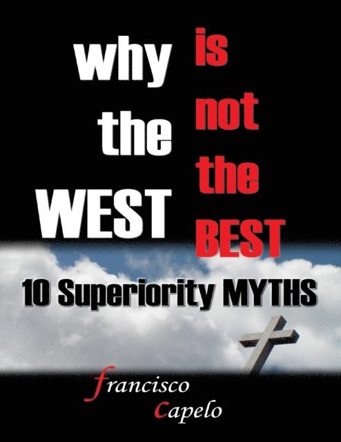 Francisco Capelo - Why the West Is Not the Best : 10 Superiority Myths, E-bok