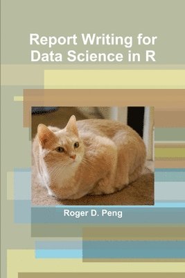 Roger Peng - Report Writing for Data Science in R, Häftad
