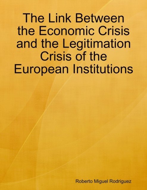 Roberto Miguel Rodriguez - Link Between the Economic Crisis and the Legitimation Crisis of the European Institutions, E-bok
