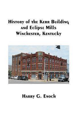Harry G. Enoch - History of the Kerr Building and Eclipse Mills, Winchester, Kentucky, Häftad