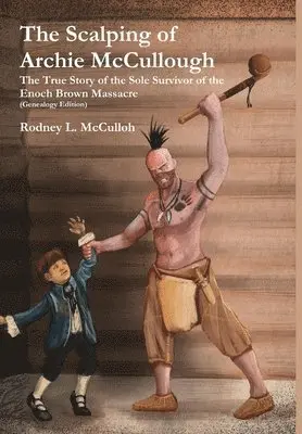 Rodney L. McCulloh - Scalping of Archie Mccullough: the True Story of the Sole Survivor of the Enoch Brown Massacre (Genealogy Edition), Inbunden. Tillgänglighet: Lägg i varukorg