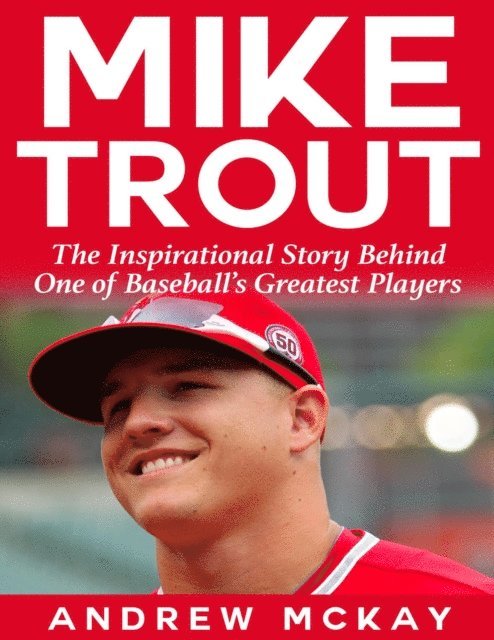 Andrew McKay - Mike Trout: The Inspirational Story Behind One of Baseball's Greatest Players, E-bok