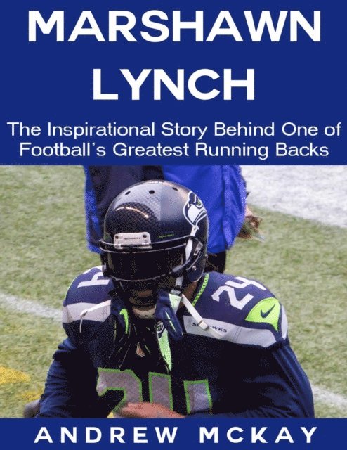 Andrew McKay - Marshawn Lynch: The Inspirational Story Behind One of Football's Greatest Running Backs, E-bok