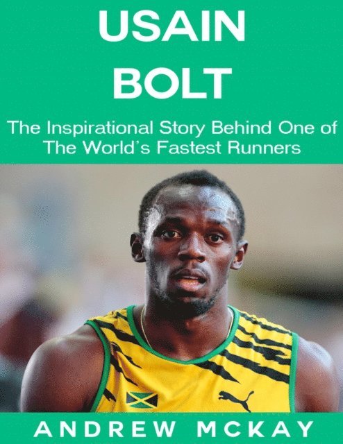 Andrew McKay - Usain Bolt: The Inspirational Story Behind One of The Fastest Runners In Tthe World, E-bok