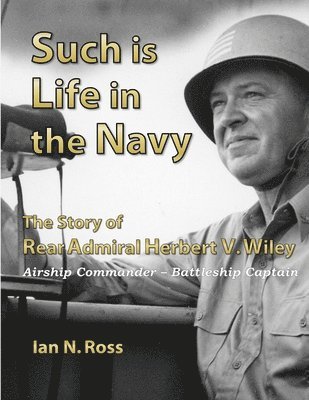 IAN ROSS - Such is Life in the Navy - the Story of Rear Admiral Herbert V. Wiley - Airship Commander, Battleship Captain, Häftad. Tillgänglighet: Lägg i varukorg