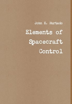 John E Hurtado - Elements of Spacecraft Control, Inbunden