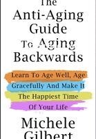 Michele Gilbert - The Anti-Aging Guide To Aging Backwards, Inbunden. Tillgänglighet: Lägg i varukorg