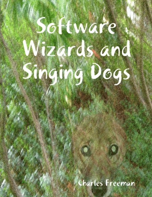 Charles Freeman - Software Wizards and Singing Dogs, E-bok