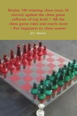 J.C. Grenon - Replay 100 Winning Chess (Max 20 Moves) Against the High Chess Software + All the Chess Rules and Much More, Häftad. Tillgänglighet: Lägg i varukorg