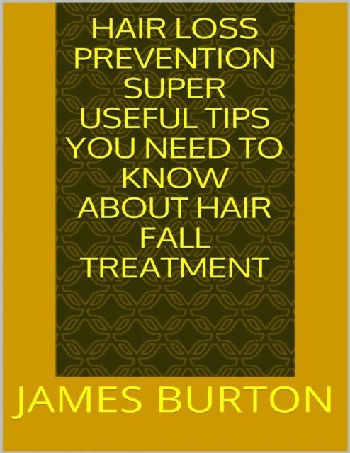 James Burton - Hair Loss Prevention: Super Useful Tips You Need to Know About Hair Fall Treatment, E-bok