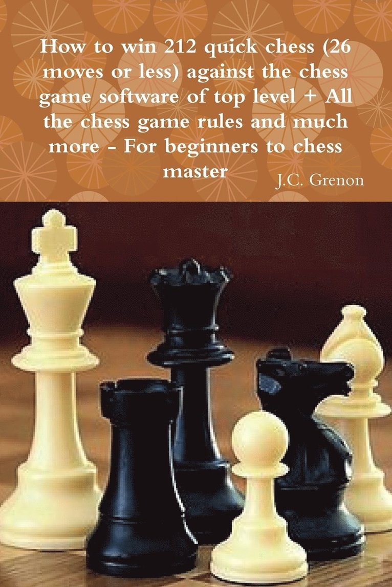 J.C. Grenon - How to Win 212 Quick Chess (26 Moves or Less) Against the High Chess Software + All the Chess Rules and Much More, Häftad. Tillgänglighet: Lägg i varukorg