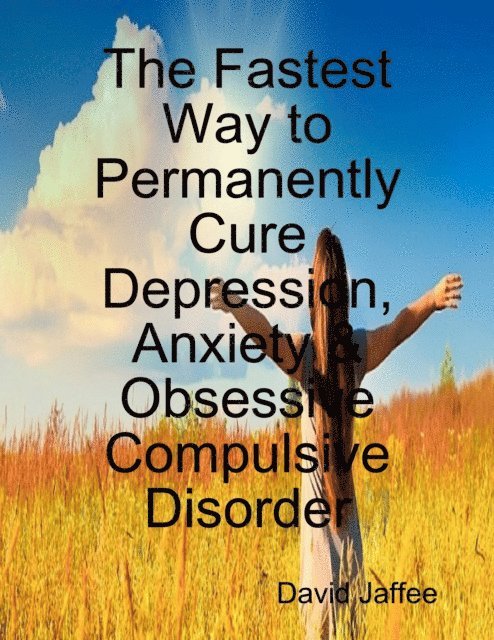 David Jaffee - Fastest Way to Permanently Cure Depression, Anxiety & Obsessive Compulsive Disorder, E-bok. Tillgänglighet: Lägg i varukorg