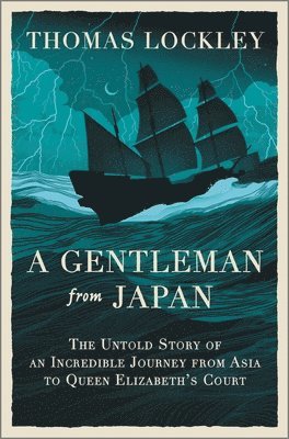 Thomas Lockley - A Gentleman from Japan: The Untold Story of an Incredible Journey from Asia to Queen Elizabeth's Court, Inbunden