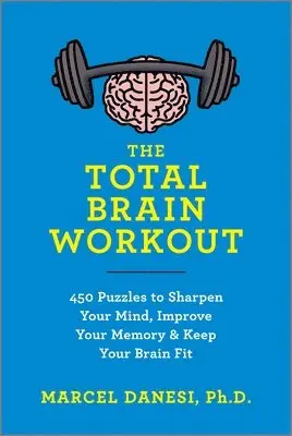 The Total Brain Workout: 450 Puzzles to Sharpen Your Mind, Improve Your Memory & Keep Your Brain Fit