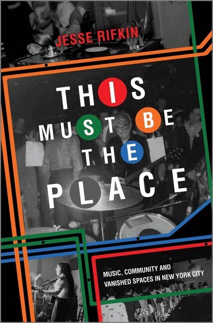 Jesse Rifkin - This Must Be the Place: Music, Community and Vanished Spaces in New York City, Inbunden