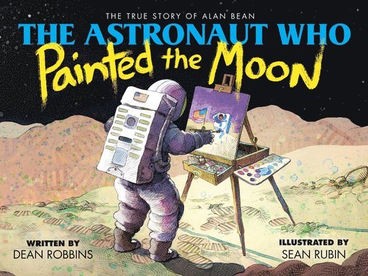 Dean Robbins - The Astronaut Who Painted the Moon: The True Story of Alan Bean, Inbunden