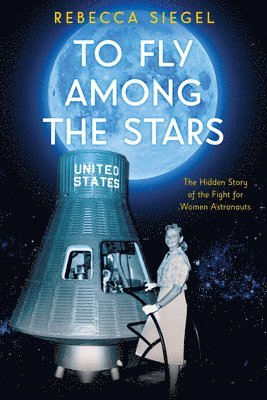 Rebecca Siegel - To Fly Among the Stars: The Hidden Story of the Fight for Women Astronauts (Scholastic Focus), Inbunden. Tillgänglighet: Tillfälligt slut