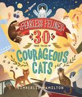Fearless Felines: 30 True Tales Of Courageous Cats