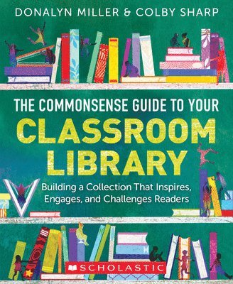 Donalyn Miller, Colby Sharp - The Commonsense Guide to Your Classroom Library: Building a Collection That Inspires, Engages, and Challenges Readers, Häftad. Tillgänglighet: Tillfälligt slut