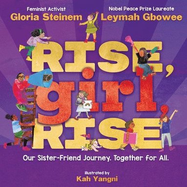 Gloria Steinem, Leymah Gbowee - Rise, Girl, Rise: Our Sister-Friend Journey. Together for All., Inbunden