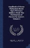 Handbook of Flower Pollination Based Upon Hermann Muller's Work 'The Fertilisation of Flowers by Insects'; Volume 1