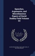Speeches, Arguments, and Miscellaneous Papers of David Dudley Field Volume 03