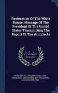 Restoration Of The White House. Message Of The President Of The United States Transmitting The Report Of The Architects