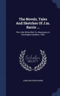 The Novels, Tales And Sketches Of J.m. Barrie ...