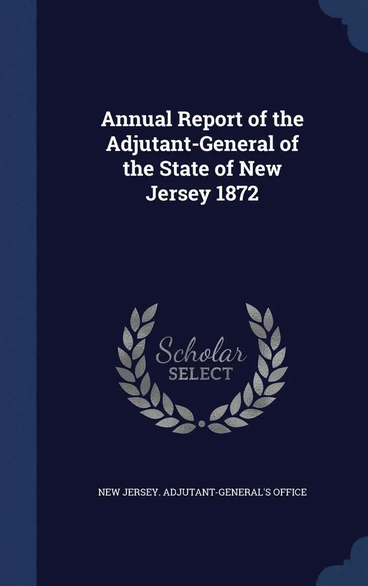 New Jersey Adjutant-General's Office - Annual Report of the Adjutant-General of the State of New Jersey 1872, Inbunden. Tillgänglighet: Lägg i varukorg