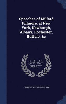 Millard Fillmore - Speeches of Millard Fillmore, at New York, Newburgh, Albany, Rochester, Buffalo, &c, Inbunden