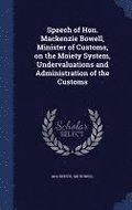 Speech of Hon. Mackenzie Bowell, Minister of Customs, on the Moiety System, Undervaluations and Administration of the Customs