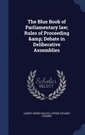 The Blue Book of Parliamentary Law; Rules of Proceeding &; Debate in Deliberative Assemblies
