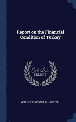 Vere Henry Hobart, M H Foster - Report on the Financial Condition of Turkey, Inbunden
