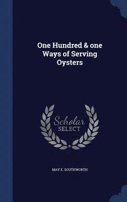 May E Southworth - One Hundred & one Ways of Serving Oysters, Inbunden