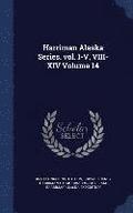 Harriman Alaska Series. vol. I-V, VIII-XIV Volume 14