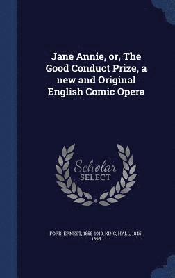 Ernest Ford, King Hall 1845-1895 - Jane Annie, or, The Good Conduct Prize, a new and Original English Comic Opera, Inbunden. Tillgänglighet: Lägg i varukorg