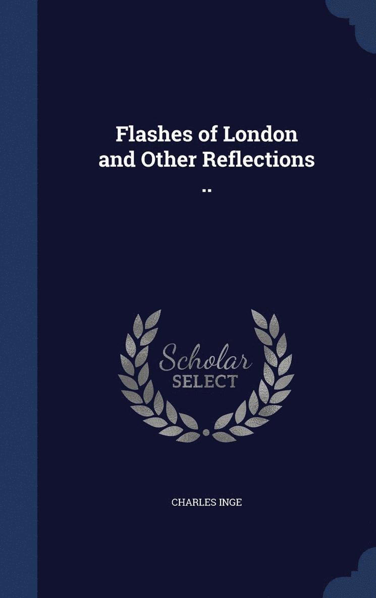 Charles Inge - Flashes of London and Other Reflections .., Inbunden