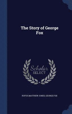 Rufus Matthew Jones, George Fox - Story of George Fox, Inbunden