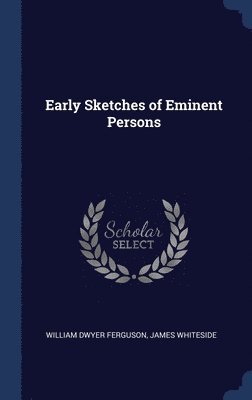 William Dwyer Ferguson, James Whiteside - Early Sketches of Eminent Persons, Inbunden. Tillgänglighet: Lägg i varukorg