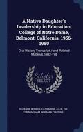 A Native Daughter's Leadership in Education, College of Notre Dame, Belmont, California, 1956-1980