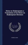 Heine on Shakespeare; a Translation of his Notes on Shakespeare Heroines