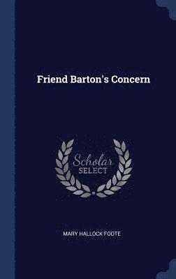 Mary Hallock Foote - Friend Barton's Concern, Inbunden