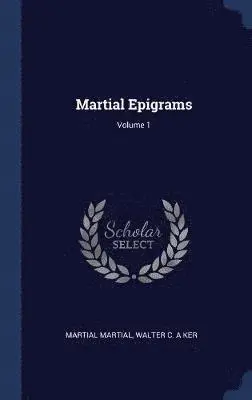 Martial Martial, Walter C a Ker - Martial Epigrams; Volume 1, Inbunden. Tillgänglighet: Lägg i varukorg